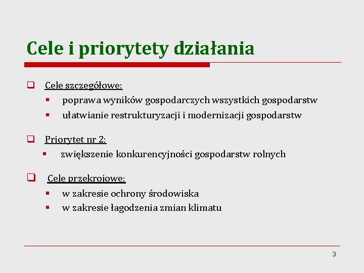 Cele i priorytety działania q Cele szczegółowe: § poprawa wyników gospodarczych wszystkich gospodarstw §