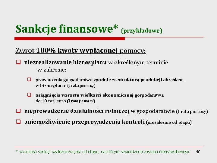 Sankcje finansowe* (przykładowe) Zwrot 100% kwoty wypłaconej pomocy: q niezrealizowanie biznesplanu w określonym terminie