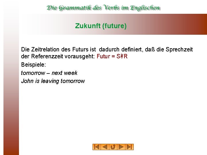 Zukunft (future) Die Zeitrelation des Futurs ist dadurch definiert, daß die Sprechzeit der Referenzzeit