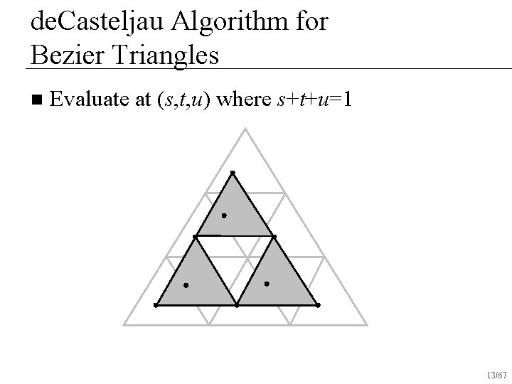 de. Casteljau Algorithm for Bezier Triangles n Evaluate at (s, t, u) where s+t+u=1