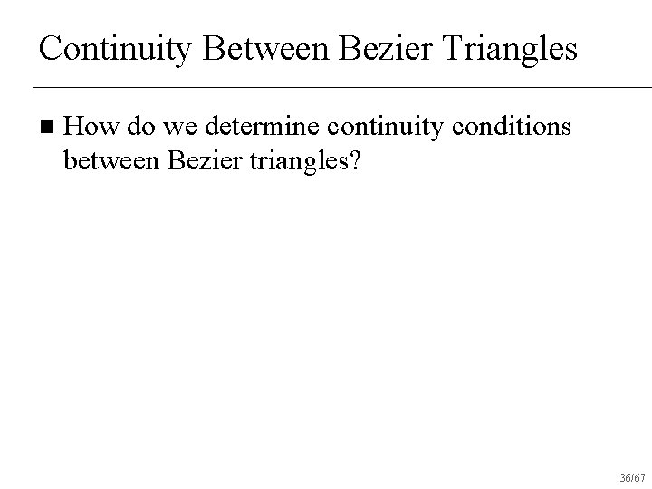 Continuity Between Bezier Triangles n How do we determine continuity conditions between Bezier triangles?