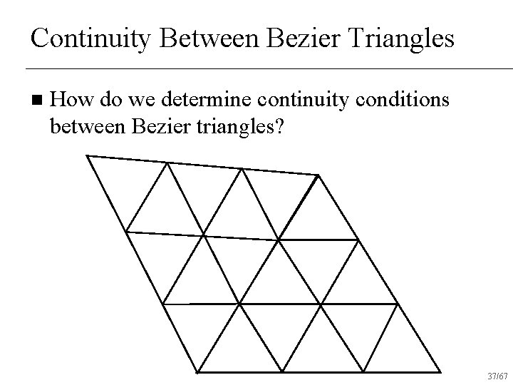 Continuity Between Bezier Triangles n How do we determine continuity conditions between Bezier triangles?