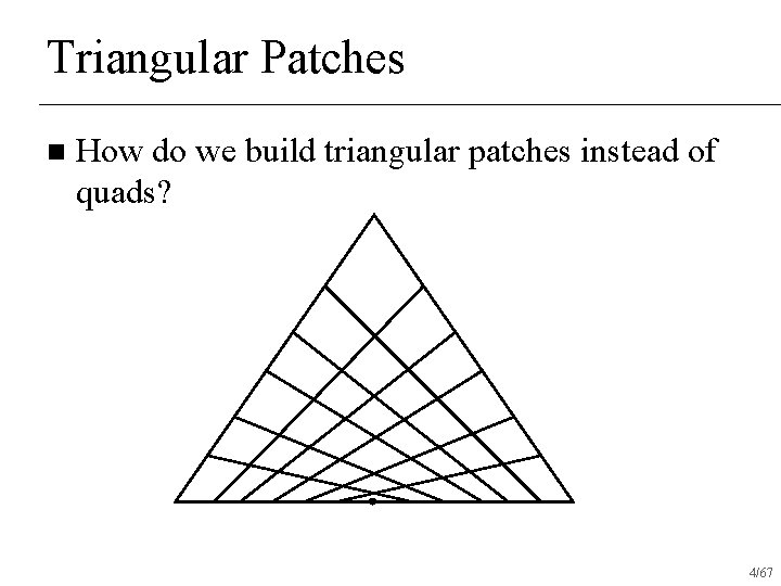 Triangular Patches n How do we build triangular patches instead of quads? 4/67 