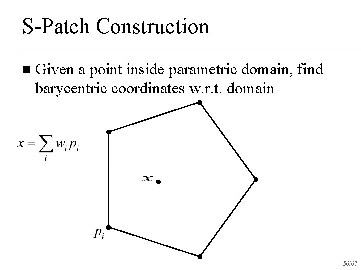 S-Patch Construction n Given a point inside parametric domain, find barycentric coordinates w. r.