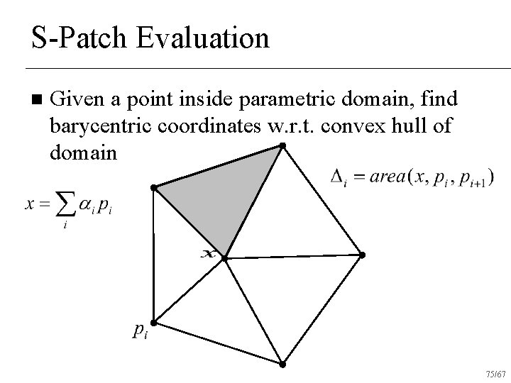 S-Patch Evaluation n Given a point inside parametric domain, find barycentric coordinates w. r.