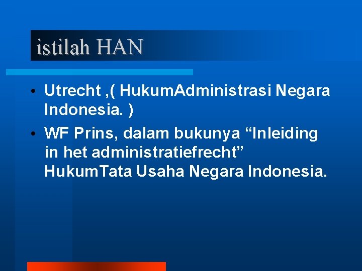 istilah HAN • Utrecht , ( Hukum. Administrasi Negara Indonesia. ) • WF Prins,