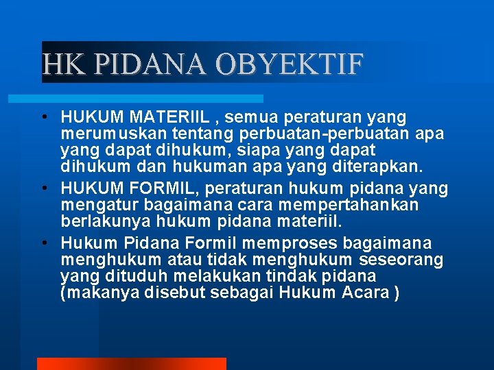 HK PIDANA OBYEKTIF • HUKUM MATERIIL , semua peraturan yang merumuskan tentang perbuatan-perbuatan apa