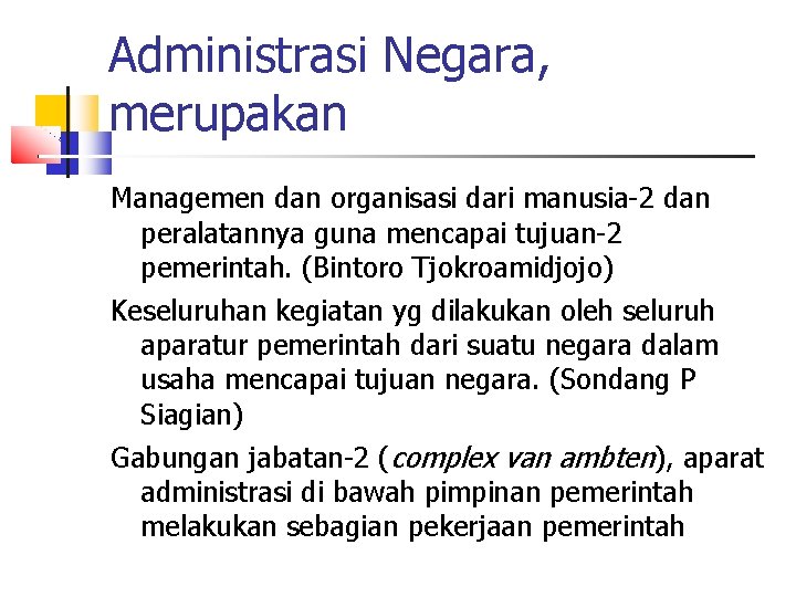 Administrasi Negara, merupakan Managemen dan organisasi dari manusia-2 dan peralatannya guna mencapai tujuan-2 pemerintah.