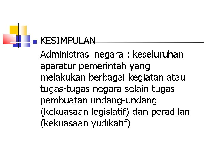  KESIMPULAN Administrasi negara : keseluruhan aparatur pemerintah yang melakukan berbagai kegiatan atau tugas-tugas