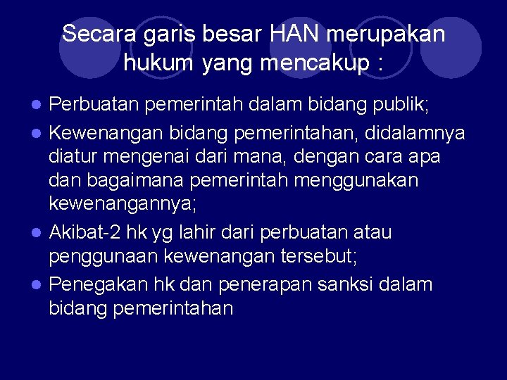 Secara garis besar HAN merupakan hukum yang mencakup : Perbuatan pemerintah dalam bidang publik;