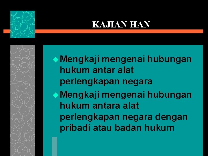 KAJIAN HAN Mengkaji mengenai hubungan hukum antar alat perlengkapan negara Mengkaji mengenai hubungan hukum