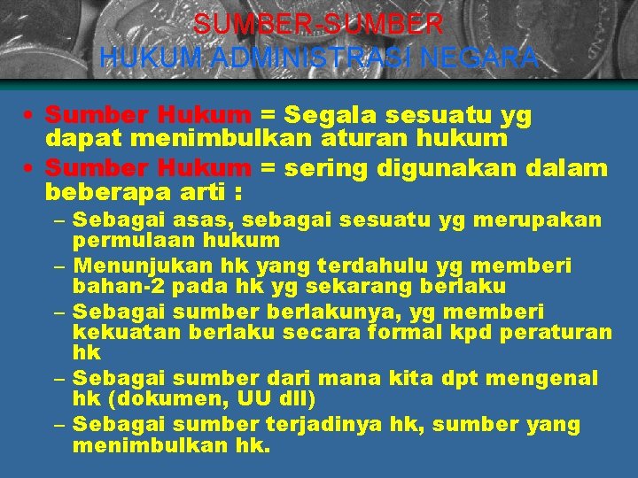 SUMBER-SUMBER HUKUM ADMINISTRASI NEGARA • Sumber Hukum = Segala sesuatu yg dapat menimbulkan aturan