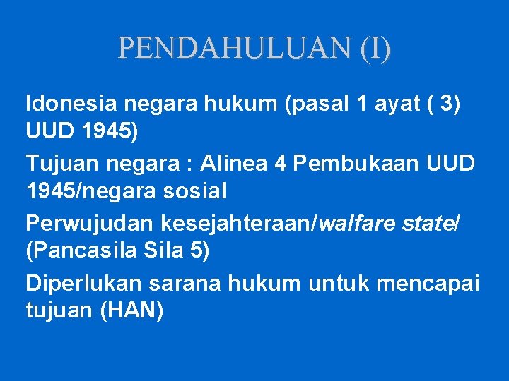 PENDAHULUAN (I) Idonesia negara hukum (pasal 1 ayat ( 3) UUD 1945) Tujuan negara