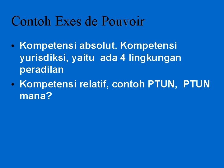 Contoh Exes de Pouvoir • Kompetensi absolut. Kompetensi yurisdiksi, yaitu ada 4 lingkungan peradilan