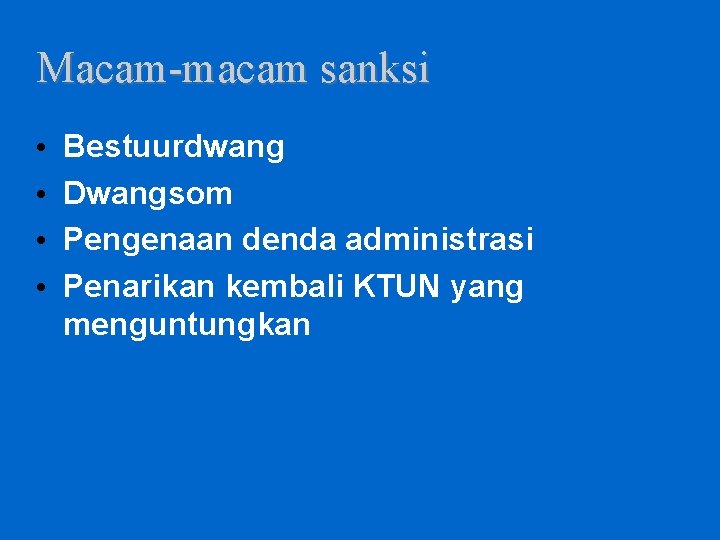 Macam-macam sanksi • • Bestuurdwang Dwangsom Pengenaan denda administrasi Penarikan kembali KTUN yang menguntungkan