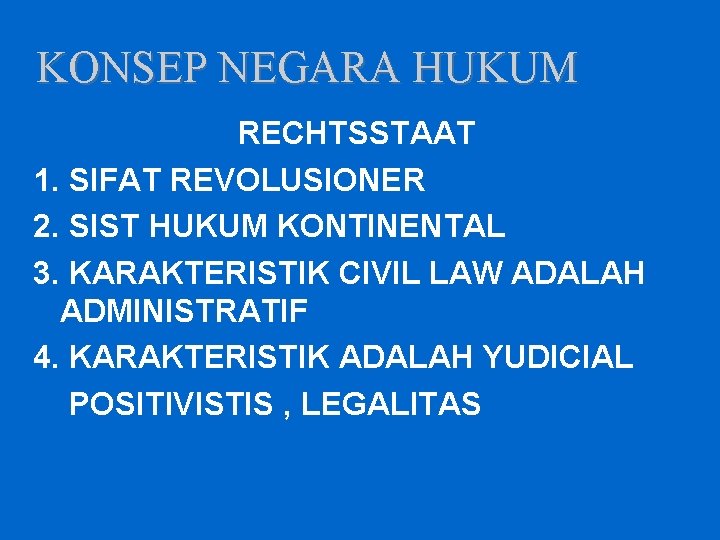 KONSEP NEGARA HUKUM RECHTSSTAAT 1. SIFAT REVOLUSIONER 2. SIST HUKUM KONTINENTAL 3. KARAKTERISTIK CIVIL