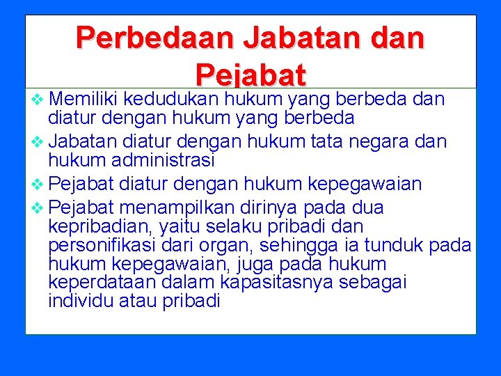 Perbedaan Jabatan dan Pejabat Memiliki kedudukan hukum yang berbeda dan diatur dengan hukum yang