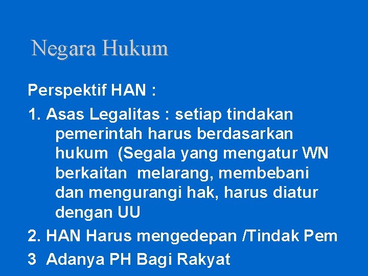 Negara Hukum Perspektif HAN : 1. Asas Legalitas : setiap tindakan pemerintah harus berdasarkan