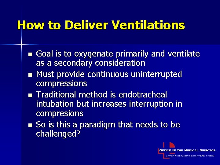 How to Deliver Ventilations n n Goal is to oxygenate primarily and ventilate as