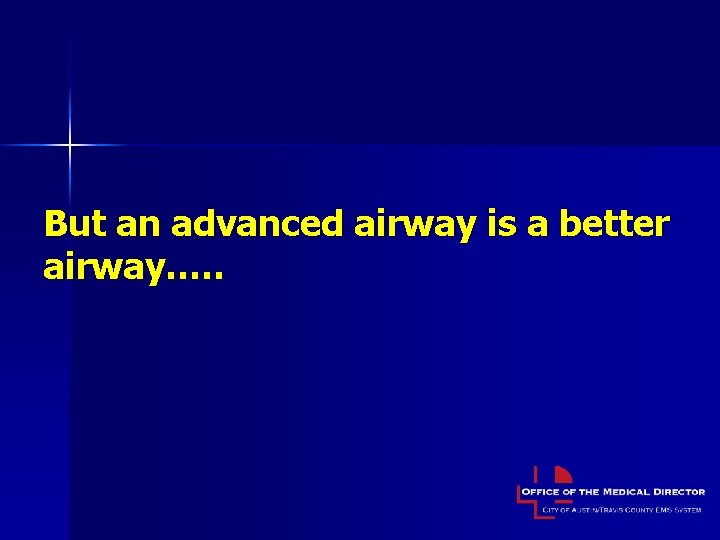 But an advanced airway is a better airway…. . 