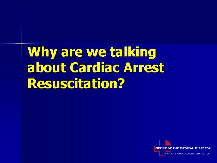 Why are we talking about Cardiac Arrest Resuscitation? 