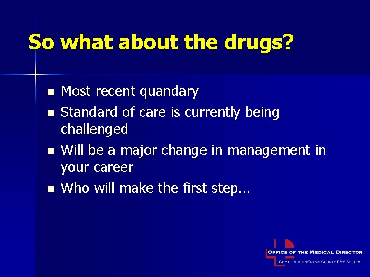 So what about the drugs? n n Most recent quandary Standard of care is