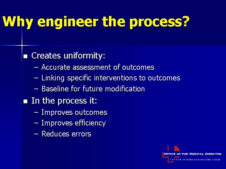 Why engineer the process? n Creates uniformity: – – – n Accurate assessment of