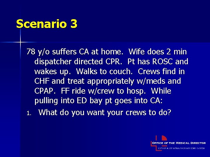 Scenario 3 78 y/o suffers CA at home. Wife does 2 min dispatcher directed