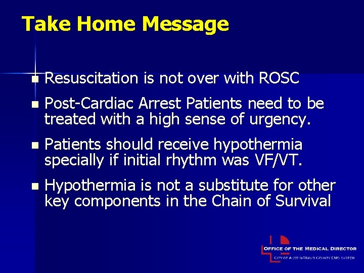Take Home Message n Resuscitation is not over with ROSC n Post-Cardiac Arrest Patients