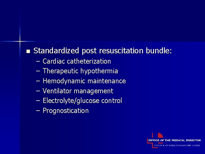 n Standardized post resuscitation bundle: – – – Cardiac catheterization Therapeutic hypothermia Hemodynamic maintenance