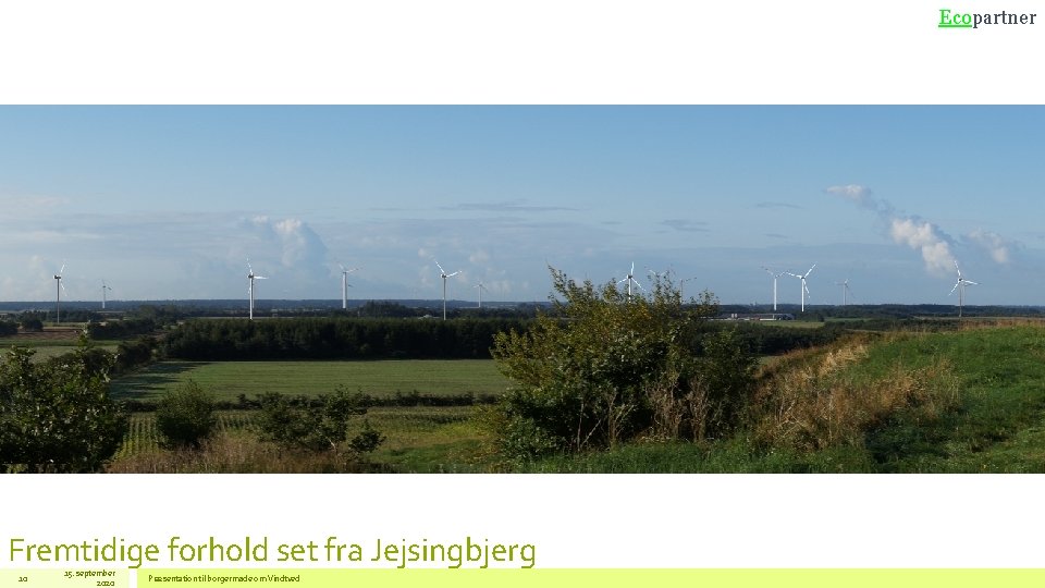 Ecopartner Fremtidige forhold set fra Jejsingbjerg 10 15. september 2020 Præsentation til borgermøde om