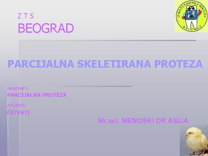 ZTS BEOGRAD PARCIJALNA SKELETIRANA PROTEZA PREDMET: PARCIJALNA PROTEZA RAZRED: ČETVRTI Mr. sci. MENOSKI DR