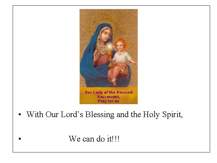 • With Our Lord’s Blessing and the Holy Spirit, • We can do • With Our Lord’s Blessing and the Holy Spirit, • We can do