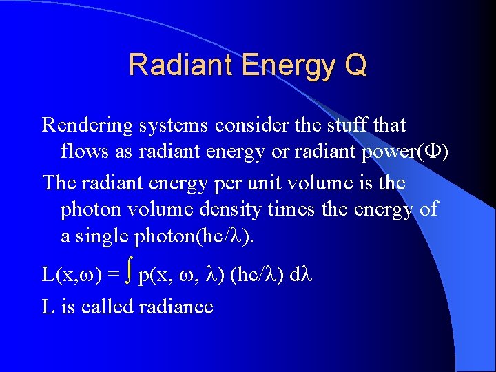 Radiant Energy Q Rendering systems consider the stuff that flows as radiant energy or