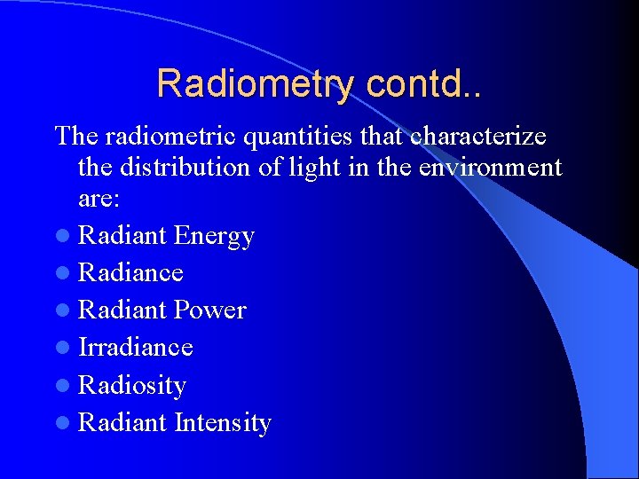 Radiometry contd. . The radiometric quantities that characterize the distribution of light in the