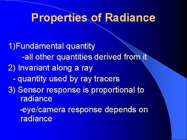 Properties of Radiance 1)Fundamental quantity -all other quantities derived from it 2) Invariant along