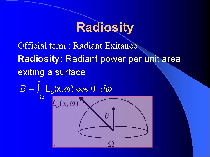 Radiosity Official term : Radiant Exitance Radiosity: Radiant power per unit area exiting a