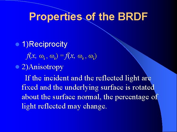 Properties of the BRDF l 1)Reciprocity f(x, i , r) = f(x, r ,
