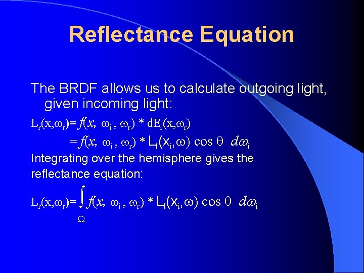 Reflectance Equation The BRDF allows us to calculate outgoing light, given incoming light: Lr(x,