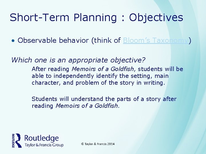 Short-Term Planning : Objectives • Observable behavior (think of Bloom’s Taxonomy) Which one is