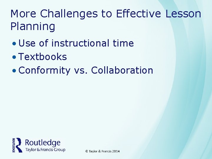 More Challenges to Effective Lesson Planning • Use of instructional time • Textbooks •