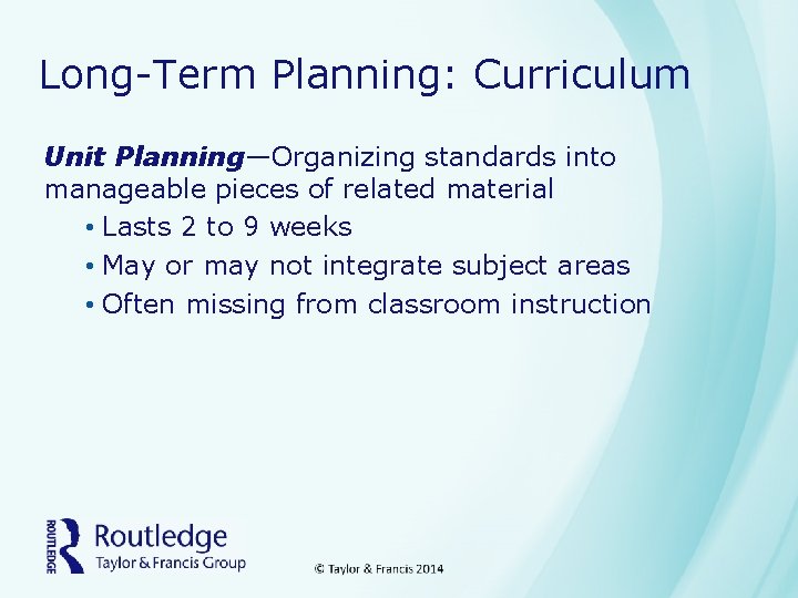 Long-Term Planning: Curriculum Unit Planning—Organizing standards into manageable pieces of related material • Lasts