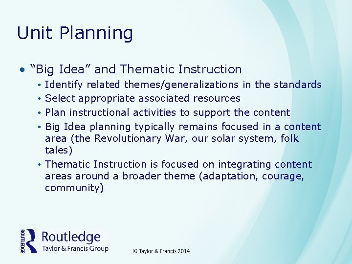 Unit Planning • “Big Idea” and Thematic Instruction Identify related themes/generalizations in the standards