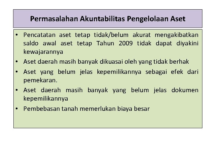 Permasalahan Akuntabilitas Pengelolaan Aset • Pencatatan aset tetap tidak/belum akurat mengakibatkan saldo awal aset