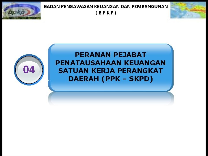 BADAN PENGAWASAN KEUANGAN DAN PEMBANGUNAN (BPKP) 04 PERANAN PEJABAT PENATAUSAHAAN KEUANGAN SATUAN KERJA PERANGKAT