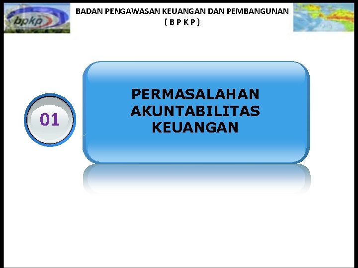 BADAN PENGAWASAN KEUANGAN DAN PEMBANGUNAN (BPKP) 01 PERMASALAHAN AKUNTABILITAS KEUANGAN 