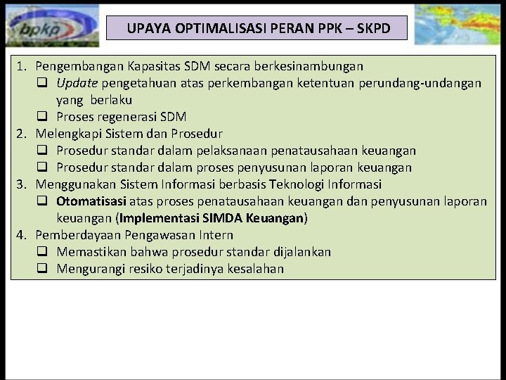 UPAYA OPTIMALISASI PERAN PPK – SKPD 1. Pengembangan Kapasitas SDM secara berkesinambungan q Update