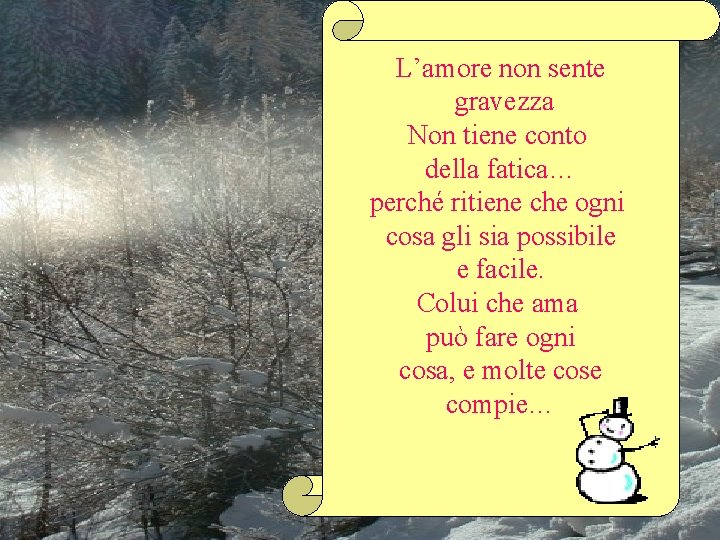 L’amore non sente gravezza Non tiene conto della fatica… perché ritiene che ogni cosa L’amore non sente gravezza Non tiene conto della fatica… perché ritiene che ogni cosa