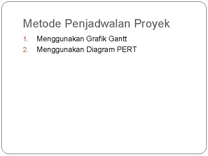 Metode Penjadwalan Proyek 1. 2. Menggunakan Grafik Gantt Menggunakan Diagram PERT 