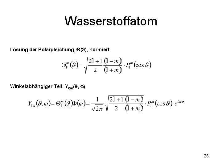 Wasserstoffatom Lösung der Polargleichung, ( ), normiert Winkelabhängiger Teil, Yℓm( , ) 36 